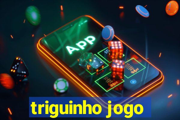 triguinho jogo